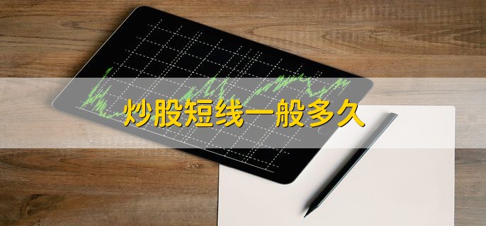 炒股短线一般多久，没有特定的时间